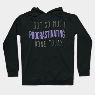 cool I GOT SO MUCH PROCRASTINATING DONE TODAY funny procrastinating quote Hoodie